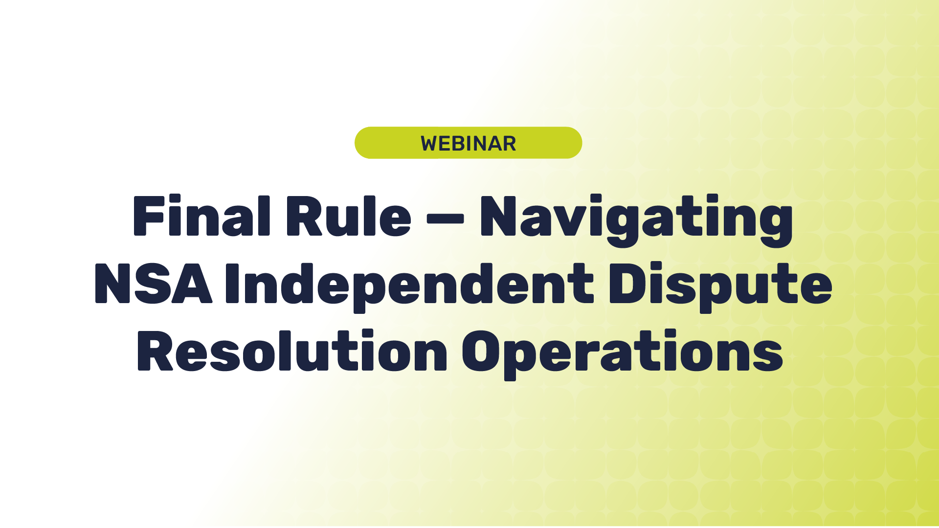 On-Demand Webinar: Final Rule – Navigating NSA Independent Dispute Resolution Operations
